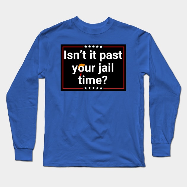 Isn't-it-past-your-jail-time Long Sleeve T-Shirt by SonyaKorobkova